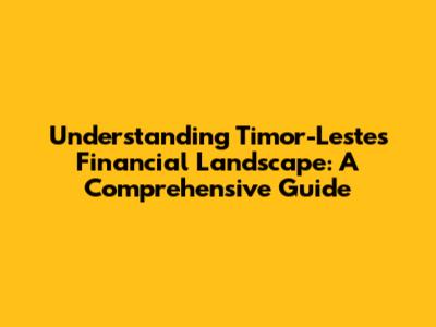 Understanding Timor-Leste's Financial Landscape: A Comprehensive Guide