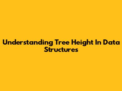 Understanding Tree Height In Data Structures