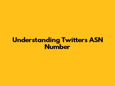 Understanding Twitter's ASN Number