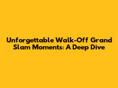 Unforgettable Walk-Off Grand Slam Moments: A Deep Dive