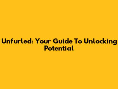 Unfurled: Your Guide To Unlocking Potential