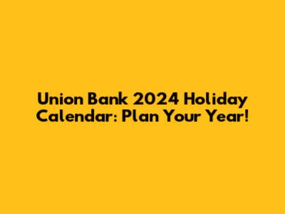 Union Bank 2024 Holiday Calendar: Plan Your Year!
