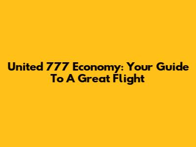 United 777 Economy: Your Guide To A Great Flight