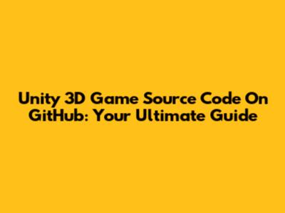 Unity 3D Game Source Code On GitHub: Your Ultimate Guide