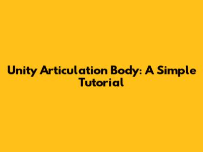 Unity Articulation Body: A Simple Tutorial