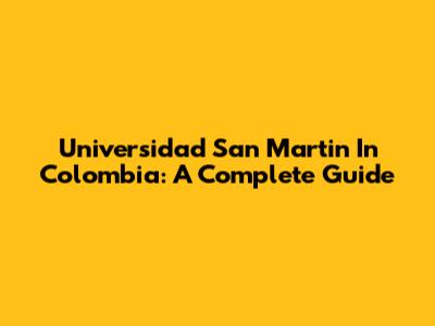 Universidad San Martin In Colombia: A Complete Guide