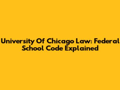 University Of Chicago Law: Federal School Code Explained