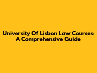 University Of Lisbon Law Courses: A Comprehensive Guide