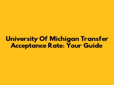University Of Michigan Transfer Acceptance Rate: Your Guide