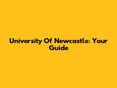 University Of Newcastle: Your Guide