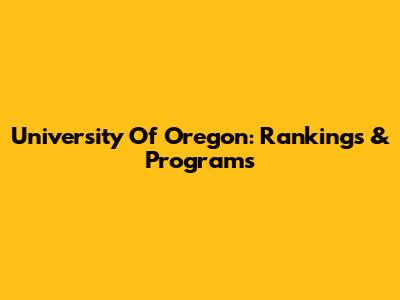 University Of Oregon: Rankings & Programs