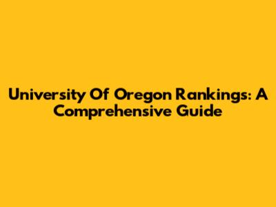 University Of Oregon Rankings: A Comprehensive Guide