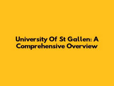 University Of St Gallen: A Comprehensive Overview