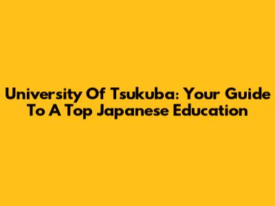 University Of Tsukuba: Your Guide To A Top Japanese Education