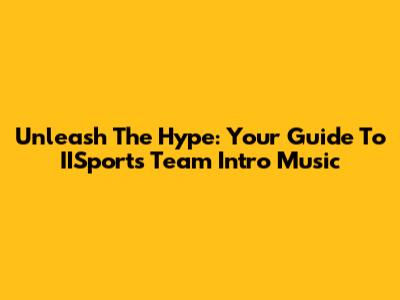 Unleash The Hype: Your Guide To IISports Team Intro Music