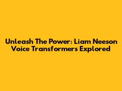 Unleash The Power: Liam Neeson Voice Transformers Explored