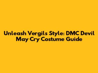 Unleash Vergil's Style: DMC Devil May Cry Costume Guide