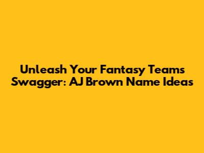 Unleash Your Fantasy Team's Swagger: AJ Brown Name Ideas