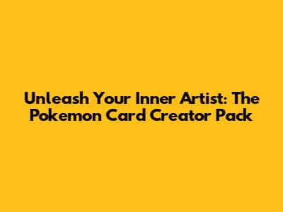 Unleash Your Inner Artist: The Pokemon Card Creator Pack