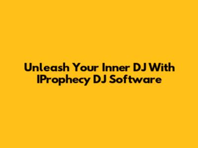 Unleash Your Inner DJ With IProphecy DJ Software