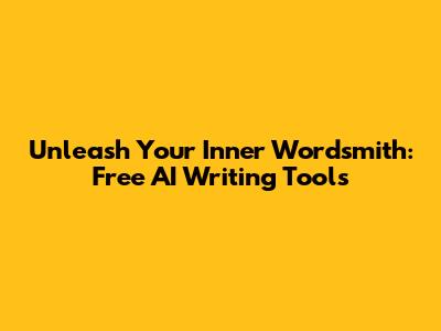 Unleash Your Inner Wordsmith: Free AI Writing Tools