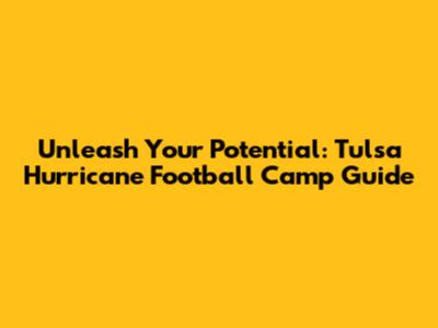 Unleash Your Potential: Tulsa Hurricane Football Camp Guide