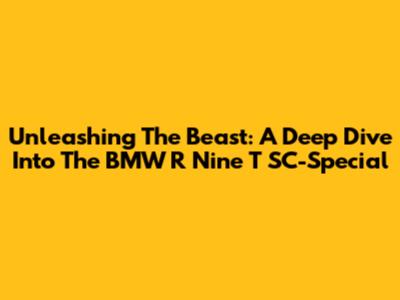 Unleashing The Beast: A Deep Dive Into The BMW R Nine T SC-Special
