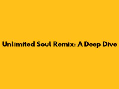 Unlimited Soul Remix: A Deep Dive
