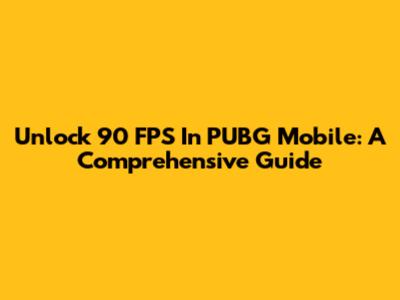 Unlock 90 FPS In PUBG Mobile: A Comprehensive Guide