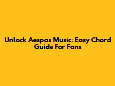 Unlock Aespa's Music: Easy Chord Guide For Fans