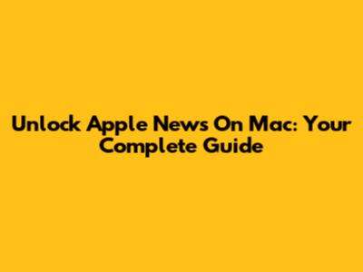 Unlock Apple News On Mac: Your Complete Guide