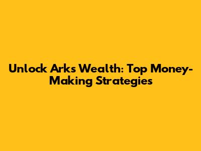 Unlock Ark's Wealth: Top Money-Making Strategies