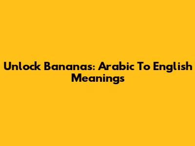 Unlock Bananas: Arabic To English Meanings