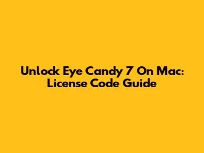 Unlock Eye Candy 7 On Mac: License Code Guide