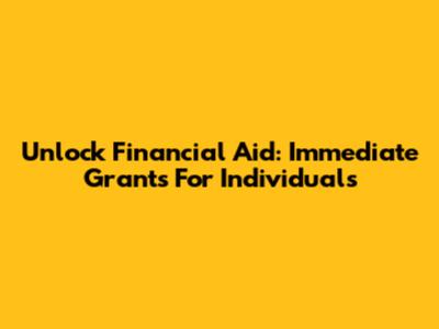 Unlock Financial Aid: Immediate Grants For Individuals
