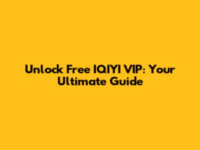 Unlock Free IQIYI VIP: Your Ultimate Guide