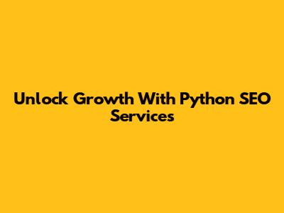 Unlock Growth With Python SEO Services