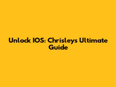 Unlock IOS: Chrisley's Ultimate Guide