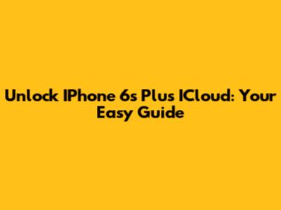 Unlock IPhone 6s Plus ICloud: Your Easy Guide