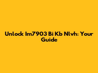 Unlock Im7903 Bi Kb Nlvh: Your Guide