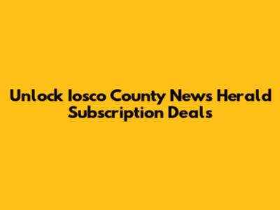 Unlock Iosco County News Herald Subscription Deals