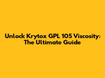 Unlock Krytox GPL 105 Viscosity: The Ultimate Guide
