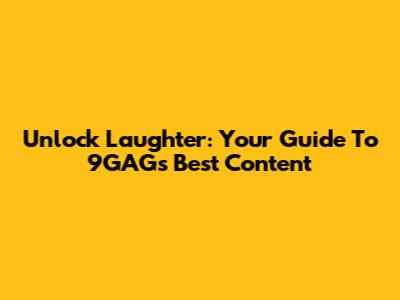 Unlock Laughter: Your Guide To 9GAG's Best Content