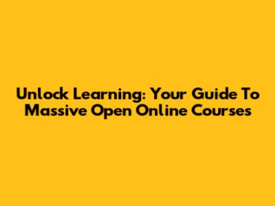 Unlock Learning: Your Guide To Massive Open Online Courses