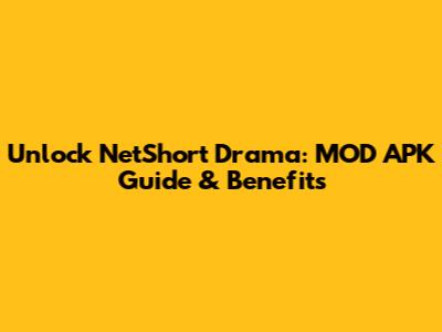 Unlock NetShort Drama: MOD APK Guide & Benefits