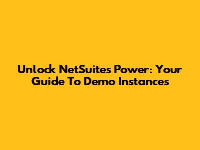 Unlock NetSuite's Power: Your Guide To Demo Instances