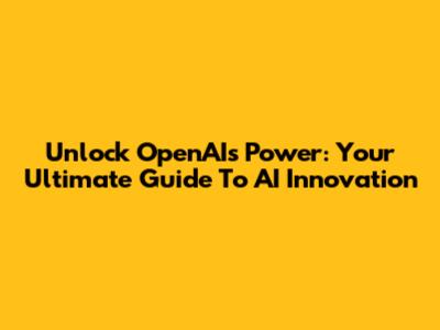 Unlock OpenAI's Power: Your Ultimate Guide To AI Innovation