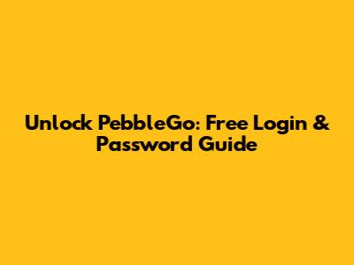 Unlock PebbleGo: Free Login & Password Guide