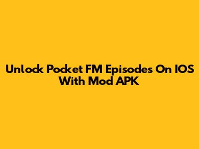 Unlock Pocket FM Episodes On IOS With Mod APK