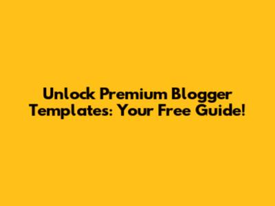 Unlock Premium Blogger Templates: Your Free Guide!